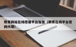 沧县教育网站在线搭建平台加盟（教育在线平台官网代理）