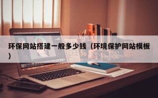 沧县环保网站搭建一般多少钱（环境保护网站模板）