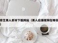 沧县综艺黑人素材下载网站（黑人应援视频在哪买）