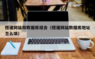 沧县搭建网站和数据库结合（搭建网站数据库地址怎么填）
