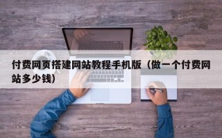沧县付费网页搭建网站教程手机版（做一个付费网站多少钱）