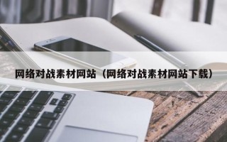 沧县网络对战素材网站（网络对战素材网站下载）