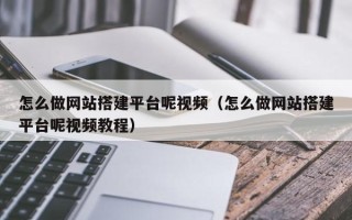 沧县怎么做网站搭建平台呢视频（怎么做网站搭建平台呢视频教程）